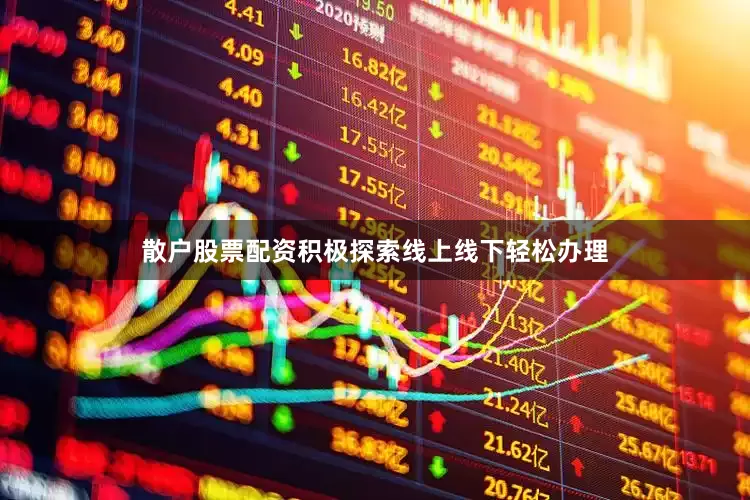 散户股票配资积极探索线上线下轻松办理
