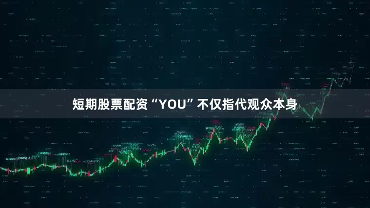 短期股票配资“YOU”不仅指代观众本身